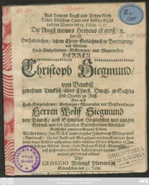 Aus Hertzens Angst und Todes-Noth Führt Christus-Hand uns bald zu Gott nach den Worten des 25. Psalm. v. 17. ... : bey der ... Beerdigung des ... Herren Christoph Siegmund/ von Baudiß gewesenen Truckseß/ unter Churf. Durchl. zu Sachsen Leib-Quardi zu Roß. Des ... Herrn Wolff Siegmund von Baudiß/ auff Schmöllen .... gewesenen Stamm-Erbens. Welcher den 17. Jan. ... dieses 1678sten Jahres ... seine Seele ... auffgegeben ...