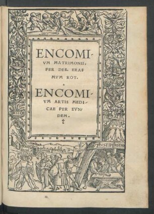 Encomium Matrimonii, Per Des. Erasmum Rot. Encomium Artis Medicae Per Eundem.