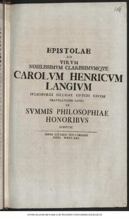 Epistolae Ad Virvm Nobilissimvm Clarissimvmqve Carolvm Henricvm Langivm Ivliobvrgi Silesiae Oppidi Civem Gratvlationis Cavsa De Svmmis Philosophiae Honoribvs Scriptae