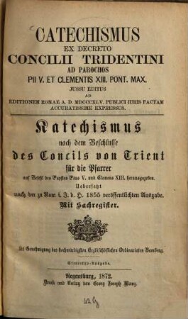 Catechismus ex decreto Concilii Tridentini : ad parochos Pii V. et Clementis XIII. Pont. Max. iussu editus ... = Katechismus nach dem Beschlusse des Concils von Trient