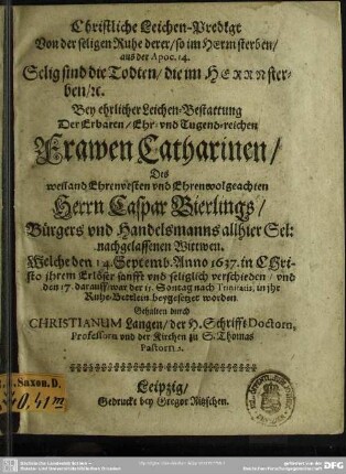 Christliche Leichen-Predigt von der seligen Ruhe ... bey ... Leichenbestattung der ... Catharinen, des ... Caspar Bierlings ... Wittwen, welche den 14. Sept. Anno 1637 ... verschieden ...