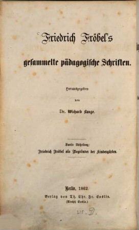 Friedrich Fröbel's gesammelte pädagogische Schriften, 2. Friedrich Fröbel als Begründer der Kindergärten. Die Pädagogik des Kindergartens : Gedanken Friedrich Fröbel's über das Spiel und die Spielgegenstände des Kindes ; mit 16 lithograph. Taf.