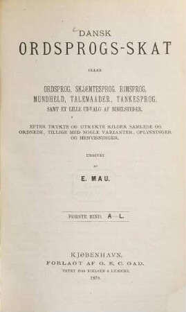 Dansk Ordsprogs-Skat eller Ordsprog, Skjaemtesprog, Rimsprog, Mundheld, Talemaader, Tankesprog MM. Efter trykte og utrykte Kilder, 1. A - L