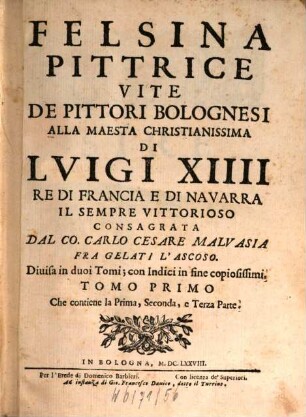 Felsina pittrice, vite de pittori Bolognesi, T. 1. Che contiente la Prima, Seconda, e Terza Parte