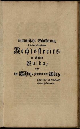 Actenmäßige Schilderung des alten und wichtigen Rechtsstreits, in Sachen Fulda, wider von Schlitz, genannt von Görz : Citationis, ad videndum deduci petitorium