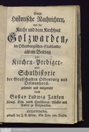 Einige Historische Nachrichten, von der Kirche und dem Kirchspiel Golzwarden, im Oldenburgischen Stadlande : als ein Beitrag zur Kirchen- Prediger- und Schulhistorie der Graffschaften Oldenburg und Delmenhorst