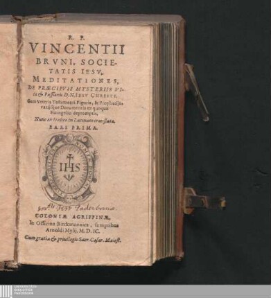 Pars Prima: R. P. Vincentii Brvni, Societatis Iesv, Meditationes, De Præcipvis Mysteriis Vitæ & Passionis D. N. Iesv Christi Meditationi sopra i principali misterii della vita, passione e resurrezione di Christo nostro <lat.> Meditationes, De Praecipuis Mysteriis Vitae & Passionis D. N. Jesu Christi : Cum Veteris Testamenti Figuris, & Prophetijs, varijsque Documentis ex quoque Euangelio depromptis, Nunc ex Italico in Latinum translata