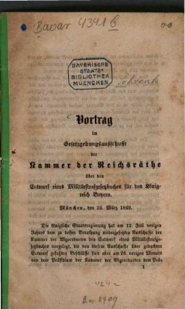 Vortrag im Gesetzgebungsausschusse der Kammer der Reichsräthe über den Entwurf eines Mitlitärstrafgesetzbuches für das Königreich Bayern : München, den 16. März 1869. [Kopftitel]