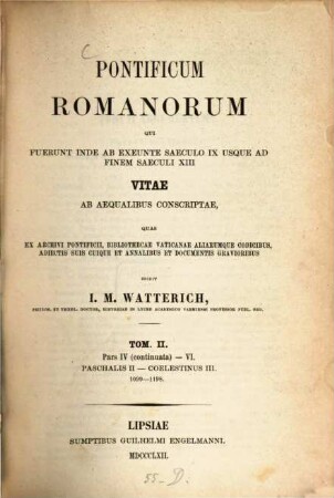 Pontificum Romanorum qui fuerunt inde ab exeunte saeculo IX usque ad finem saeculi XIII vitae : ab aequalibus conscriptae quas ex archivi Pontificii, bibliothecae Vaticanae aliarumque codicibus adiectis et annalibus et documentis gravioribus, 2. Paschalis II. - Coelestinus III. : 1099 - 1198