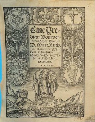 Eine Predigt, Vom verloren Schaf. Luce. xv. D. Mart. Luth. Zu Wittemberg, fur dem Churfursten zu Sachsen, Herzog Johans Fridrich [et]c. gepredigt
