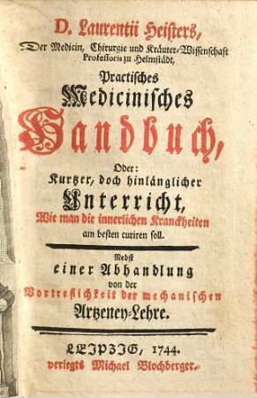 Laurentii Heisters Practisches medicinisches Handbuch : oder: kurtzer, doch hinlängl. Unterricht, wie man d. innerl. Kranckheiten am besten curiren soll