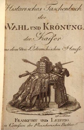 Historisches Taschenbuch der Wahl und Krönung der Kaiser aus dem Neu-Österreichischen Hause. 1792