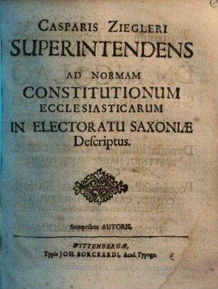 Casparis Ziegleri Superintendens Ad Normam Constitutionum Ecclesiasticarum In Electoratu Saxoniae Descriptus