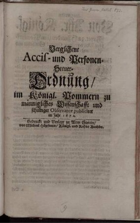 Verglichene Accis- und Personen-Steuer-Ordnung/ im Königl. Pommern zu männigliches Wissenschafft und schuldiger Observance publiciret im Jahr 1672. : [Signatum Wolgast den 9. Martii 1672.]