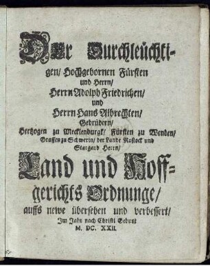 Der Durchleuchtigen/ Hochgebornen Fürsten und Herrn/ Herrn Adolph Friedrichen/ Und Herrn Hans Albrechten/ Gebrüdern/ Hertzogen zu Mecklenburgk/ Fürsten zu Wenden/ Graffen zu Schwerin/ der Lande Rostock und Stargard Herrn/ Land und Hoffgerichts Ordnunge