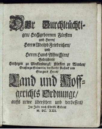 Der Durchleuchtigen/ Hochgebornen Fürsten und Herrn/ Herrn Adolph Friedrichen/ Und Herrn Hans Albrechten/ Gebrüdern/ Hertzogen zu Mecklenburgk/ Fürsten zu Wenden/ Graffen zu Schwerin/ der Lande Rostock und Stargard Herrn/ Land und Hoffgerichts Ordnunge