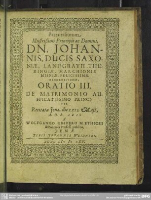 Parentaliorum Illustrißimi Principis ac Domini, Dn. Johannis, Ducis Saxoniae ... Oratio III. De Matrimonio Auspicatissimo Principis