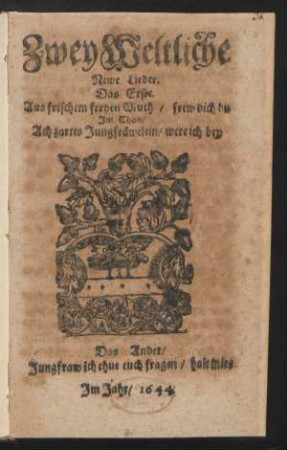 Zwey Weltliche Newe Lieder : Das Erste. Aus frischem freyen Muth/ frew dich du Im Thon/ Ach zartes Jungfräwelein/ were ich bey Das Ander/ Jungfraw ich thue euch fragen ...