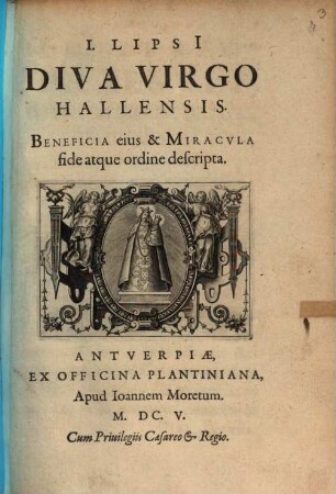 I. Lipsi Diva virgo Hallensis : beneficia eius et miracula fide atque ordine descripta