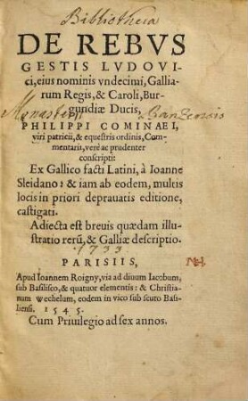 De Rebvs Gestis Lvdovici, eius nominis vndecimi, Galliarum Regis, & Caroli, Burgundiae Ducis, Philippi Cominaei ... Commentarii : verè ac prudenter conscripti ; Adiecta est breuis quaedam illustratio reru[m], & Galliae descriptio