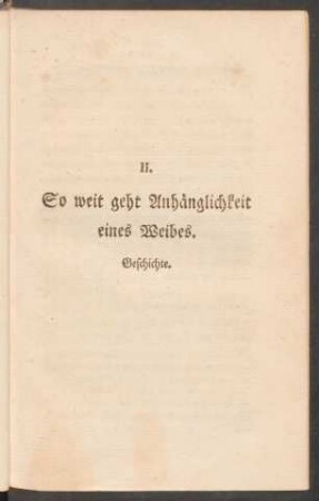 II. So weit geht Anhänglichkeit eines Weibes. Geschichte