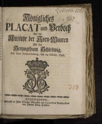 Königliches Placat und Verboth Auf die Ausfuhr der Korn-Waaren Für das Hertzogthum Schleswig : Sub Dato Friderichsberg, den 24. Octobr. 1740