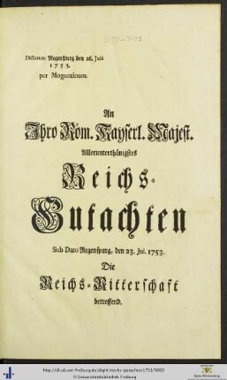 An Ihro Röm. Kayserl. Majest. Allerunterthänigstes Reichs-Gutachten Sub Dato Regenspurg, den 23. Jul. 1753. Die Reichs-Ritterschaft betreffend : Dictatum Regenspurg den 26. Julii 1753. per Moguntinum