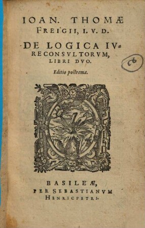 Ioan. Thomæ Freigii, ... De Logica Ivreconsvltorvm, Libri Dvo