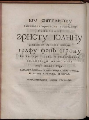 Ego Sijatel'stvu Vysokoblagorodnomu Gospodinu Gospodinu Ernstu Ioannu ... / Dem Erlauchten Hochgebohrnen Herrn, Herrn Ernst Johann ...