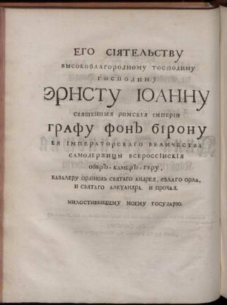 Ego Sijatel'stvu Vysokoblagorodnomu Gospodinu Gospodinu Ernstu Ioannu ... / Dem Erlauchten Hochgebohrnen Herrn, Herrn Ernst Johann ...