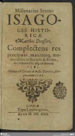 [3]: Millenarius Sextus : Complectens res praecipuas, maximeq[ue] memorabiles in Ecclesia & Politia, ab Otthone III. usq[ue] ad Annum 1591. Addita est Oratio de bello Turcico, scripta anno 1593.