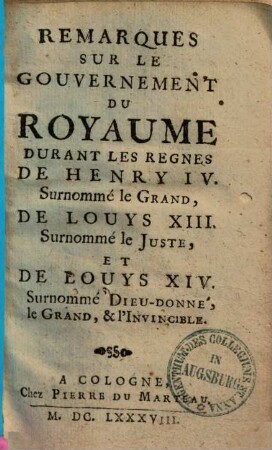 Remarques Sur Le Gouvernement Du Royaume Durant Les Regnes De Henry IV. Surnommé le Grand, De Louys XIII. Surnommé le Juste Et De Louys XIV Surnommé Dieu-Donné, le Grand, & l'Invincible