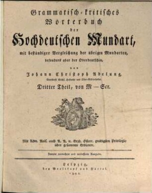 Grammatisch-kritisches Wörterbuch der Hochdeutschen Mundart : mit beständiger Vergleichung der übrigen Mundarten, besonders aber der Oberdeutschen, Dritter Theil. Von M - Scr