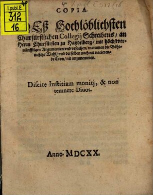 Copia deß ... Churf. Collegii Schreibens an Churfürsten zu Haydelberg ... mit Ursachen, warum die Bohemisch. Wahl ... nit anzunehmen