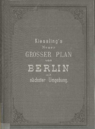 Kiessling's neuer grosser Plan von Berlin : und den nächstgelegenen Ortschaften