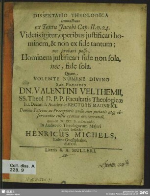 Dissertatio Theologica Demonstrans ex Textu Jacobi Cap. II. v. 24. Videtis igitur, operibus iustificari hominem, & non ex fide tantum; nec probari posse, Hominem iustificari fide non sola, nec, fide sola