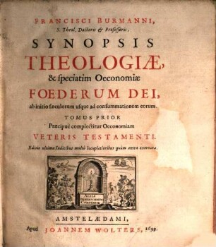 Francisci Burmanni Synopsis Theologiae, & speciatim Oeconomiae Foederum Dei, ab initio saeculorum usque ad consummationem eorum : ab initio saeculorum usque ad consummationem eorum, 1. Praecipuè complectitur Oeconomiam Veteris Testamentis
