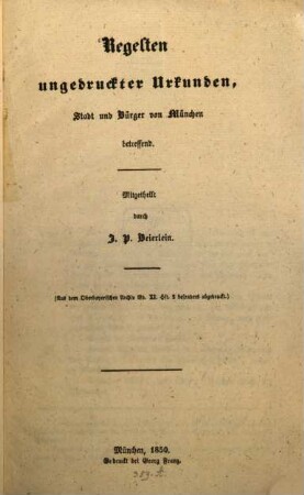Regesten ungedruckter Urkunden, Stadt und Bürger von München betreffend : (Aus dem Oberbayer Arch Bd. XI. Hft. 2. Res. abgedruckt)
