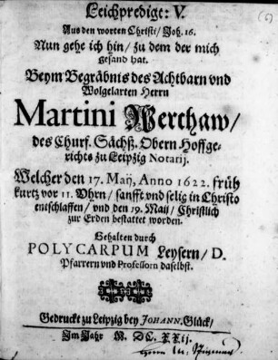 Leichpredigt: Aus den worten Christi/ Joh. 16. : ... Beym Begräbnis des ... Herrn Martini Werchaw/ des Churf. Sächß. Obern Hoffgerichts zu Leipzig Notarij ; Welcher den 17. Maij, Anno 1622. ... entschlaffen/ vnd den 19. Maii ... bestattet worden