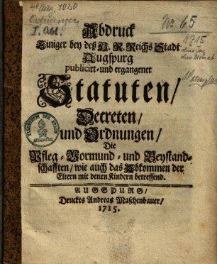 Abdruck Einiger bey deß H. R. Reichs Stadt Augspurg publicirt- und ergangener Statuten, Decreten, und Ordnungen, Die Pfleg- Vormund- und Beystandschafften, wie auch das Abkommen der Eltern mit denen Kindern betreffend