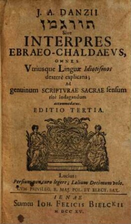 J. A. Danzii Turgmān Sive Interpres Ebraeo-Chaldaevs : Omnes Vtriusque Linguae Idiotismos dexterè explicans ...