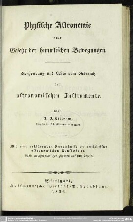 3: Physische Astronomie oder Gesetze der himmlischen Bewegungen. Beschreibung und Lehre vom Gebrauch der astronomischen Instrumente. Mit einem erklärenden Verzeichnis der vorzüglichsten astronomischen Kunstwörter