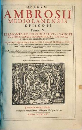 Sancti Ambrosii Mediolanensis Episcopi, Opera Omnia Qvae Extant : Ex Editione Romana: Sacrae Scripturae Contextum, Ad Faciliorem Lectorum Intelligentiam, Ex Ipsa Sancti Doctoris Lectione, Et Ex LXX. Interpretum, Quos Potissimum Sequitur, translatione erutum, complectente. ..., 5. Sermones Et Epistolas Huius Sancti Doctoris Exacte Recognitas, Et Opuscula Quaedam Illi Adscripta Complectens