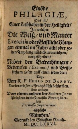 Einöde Philagiae, Das ist Einer Liebhaberin der Heiligkeit In welcher Die Weiß und Manier Exercitia oder Geistliche Ubungen einmal im Jahr acht oder zehen Tag lang nutzlich zu verrichten vorgeschriben : Neben den Betrachtungen, Bedencken, Examen, und Geistlichem Lesen auff einen jedwedern Tag