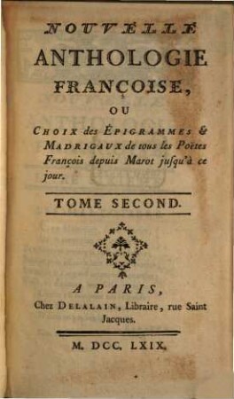 Nouvelle Anthologie Françoise, Ou Choix des Épigrammes & Madrigaux de tous les Poëtes François depuis Marot jusqu'à ce jour. 2