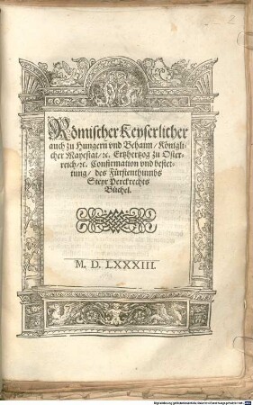 Römischer Keyserlicher auch zu Hungern vnd Behaim, Königlicher Mayestat, [et]c. Ertzhertzog zu Osterreich, [et]c. Confirmation vnd bestettung des Fürstenthumbs Steyr Perckrechts Büchel