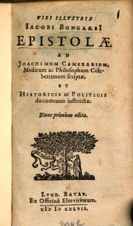 Viri Illvstris Iacobi Bongarsi[i] Epistolæ Ad Joachimum Camerarium, Medicum ac Philosophum Celeberrimum scriptæ, Et Historicis ac Politicis documentis instructæ