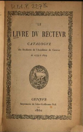 Le livre du recteur : catalogue des étudiants de l'Acad. de Genève de 1559 à 1859