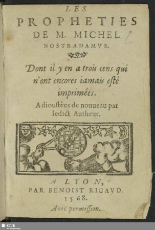Les Propheties De M. Michel Nostradamus : Dont il y en a trois cens qui n'ont encores iamais esté imprimées; adioustées de nouveau par ledict Autheur