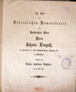 Zur Feier des erfreulichen Namensfestes des hochverehrten Herrn Herrn Johann Langoth, K. Professors der ersten Gymnasialklasse Abtheilung B. zu Regensburg : am 24. Juni 1856